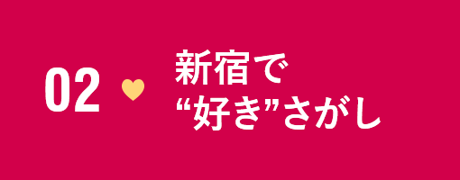 02 新宿で“好き”さがし